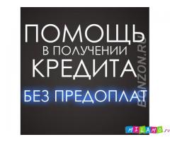 Профессиональная помощь в получении кредита. Без предоплат.
